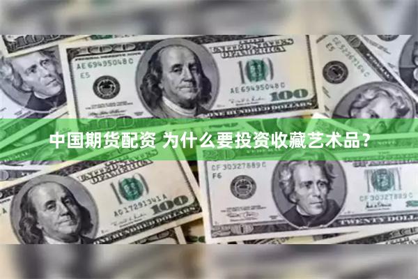 中国期货配资 为什么要投资收藏艺术品？