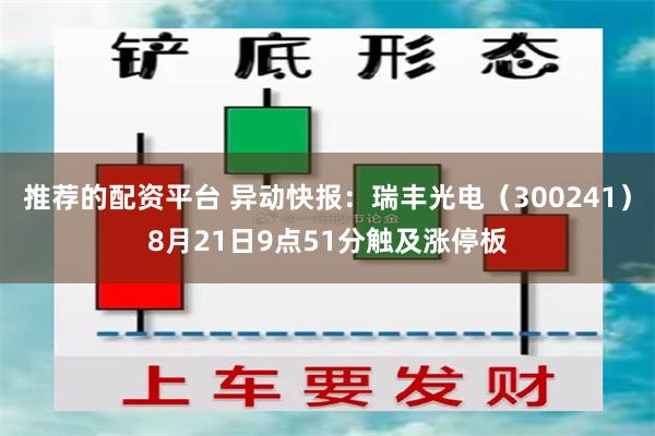 推荐的配资平台 异动快报：瑞丰光电（300241）8月21日9点51分触及涨停板