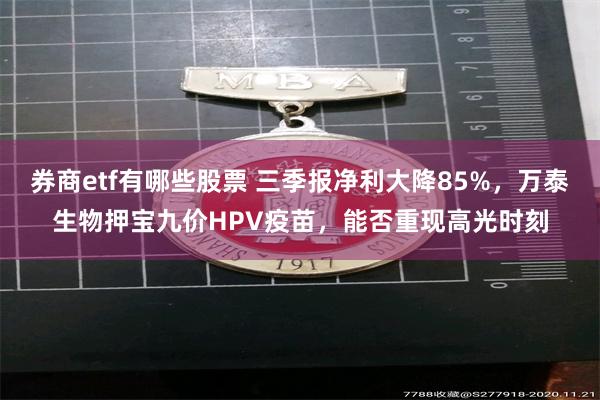 券商etf有哪些股票 三季报净利大降85%，万泰生物押宝九价HPV疫苗，能否重现