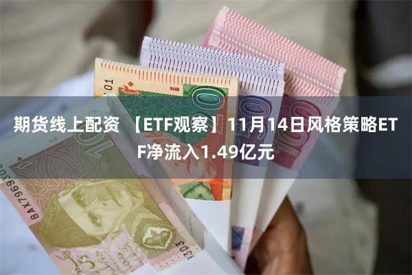 期货线上配资 【ETF观察】11月14日风格策略ETF净流入1.49亿元